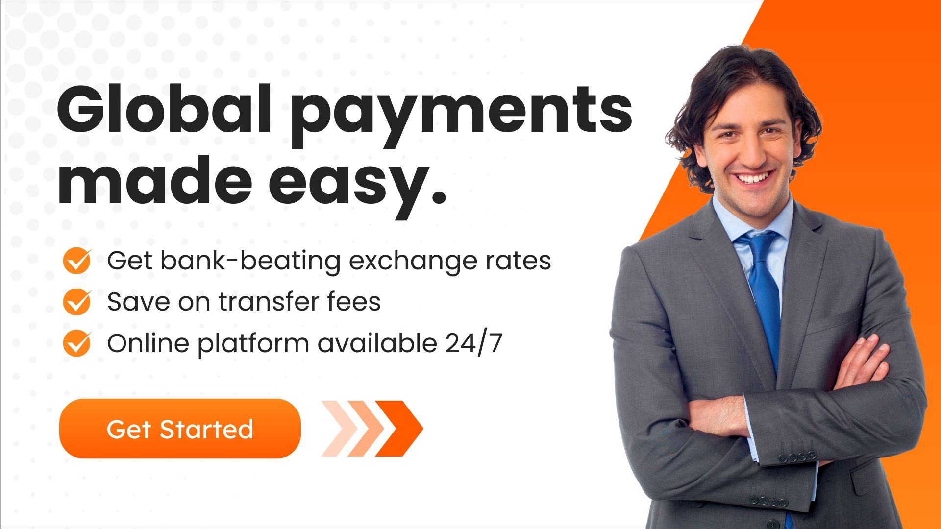 Professional man in a suit smiling next to text promoting global payments with benefits like better exchange rates, lower transfer fees, and 24/7 platform access. Includes a 'Get Started' button.