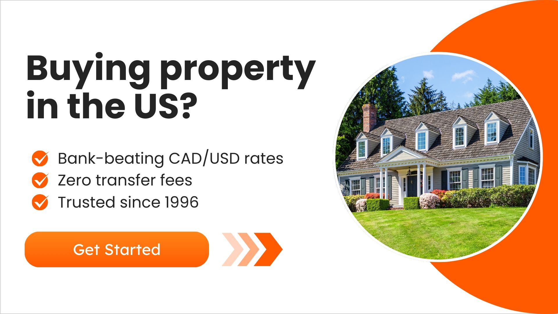 Advertisement promoting money transfer services for Canadians buying property in the US. Highlights benefits such as bank-beating CAD/USD rates, zero transfer fees, and long-standing trust since 1996. Features an image of a large suburban home and a 'Get Started' button.