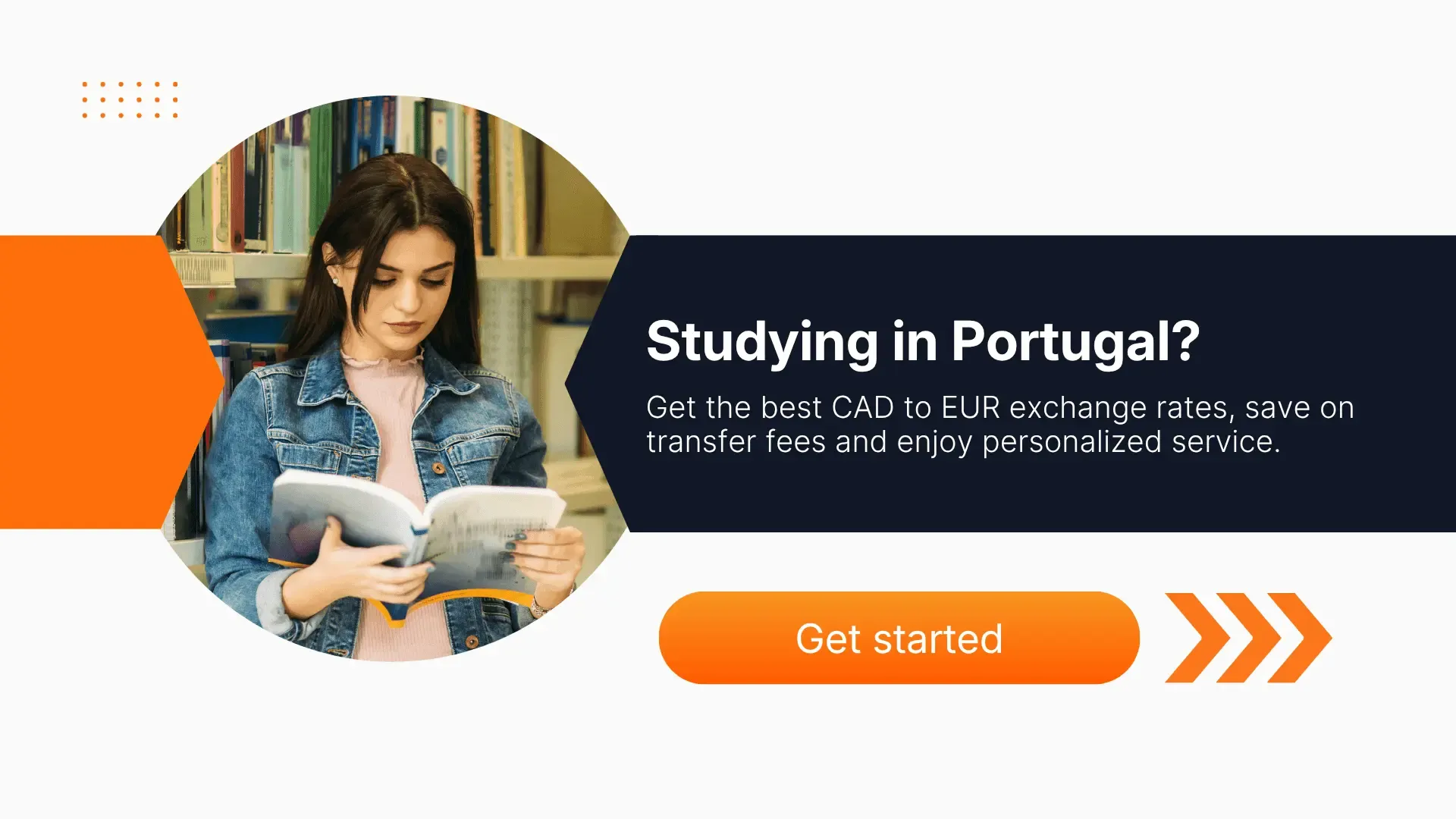 Female student reading a book in a library with text that reads 'Studying in Portugal? Get the best CAD to EUR exchange rates, save on transfer fees and enjoy personalized service', accompanied by a 'Get started' button.