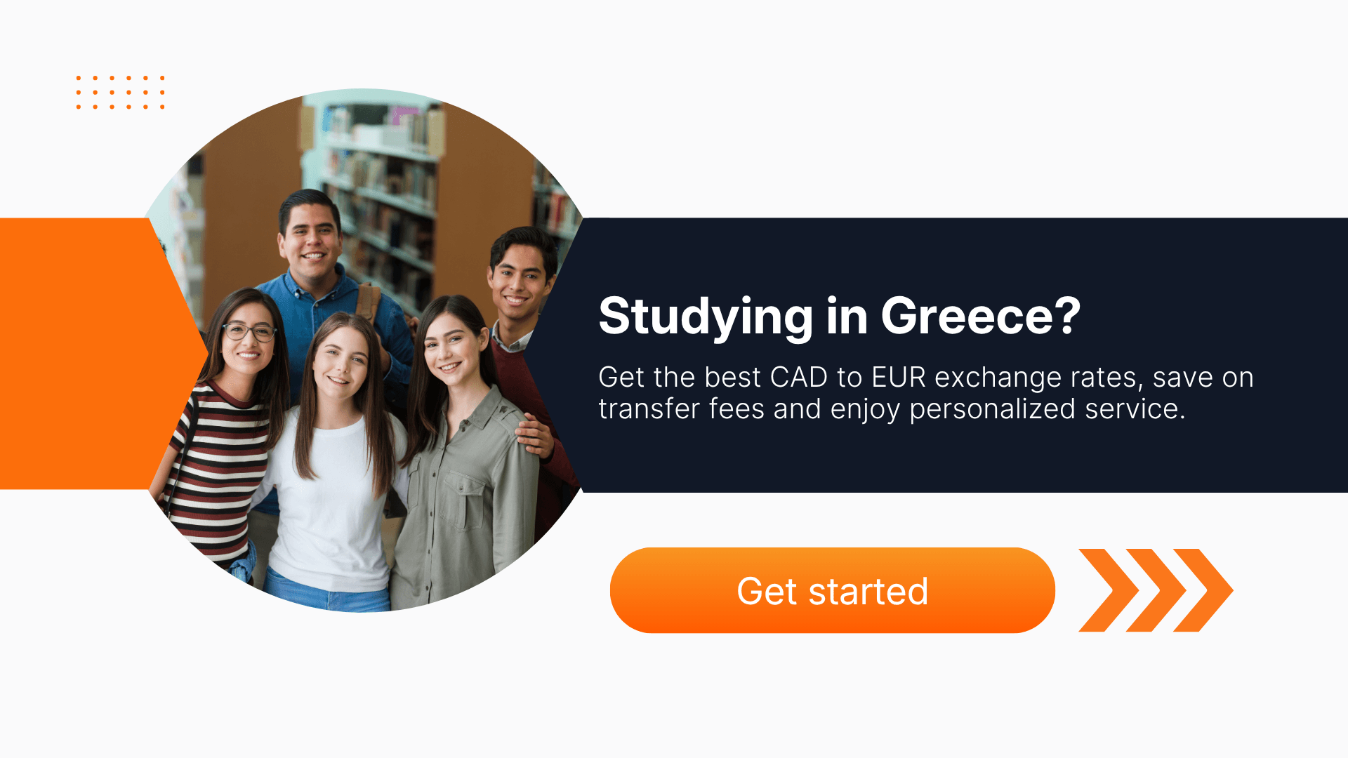 Group of international students smiling in a library with text that reads 'Studying in Greece? Get the best CAD to EUR exchange rates, save on transfer fees and enjoy personalized service', alongside a bright orange 'Get started' button.