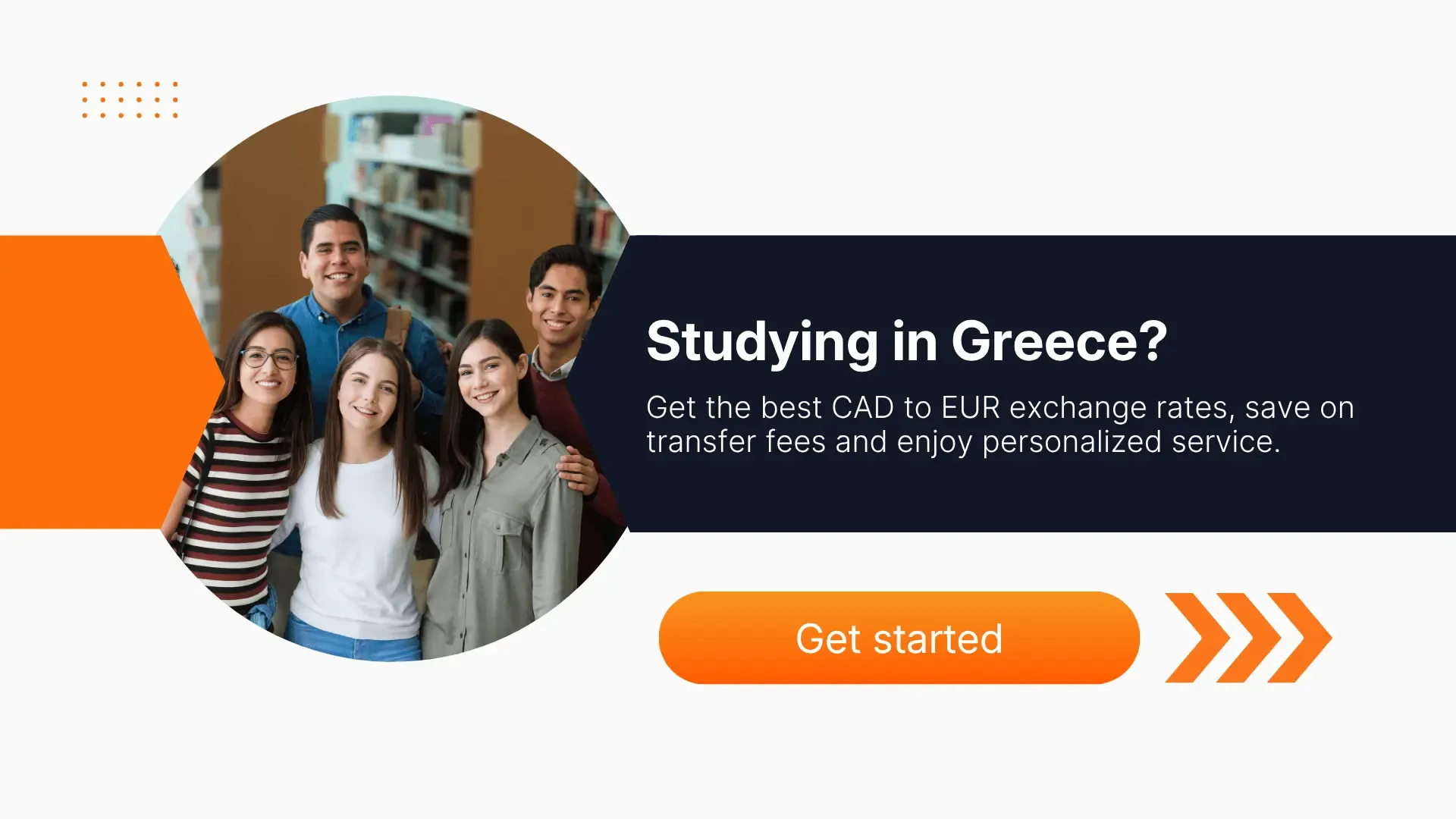 Group of international students smiling in a library with text that reads 'Studying in Greece? Get the best CAD to EUR exchange rates, save on transfer fees and enjoy personalized service', alongside a bright orange 'Get started' button.