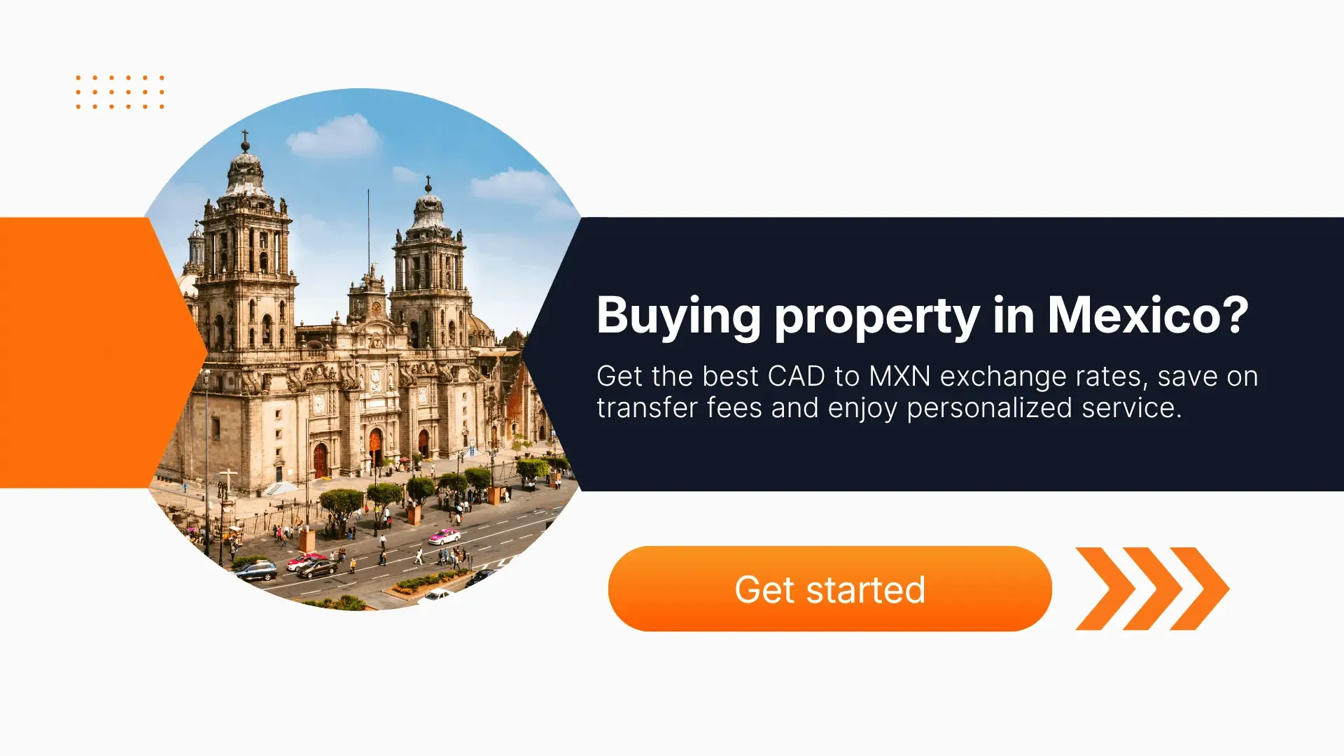 Promotional banner showing Mexico City’s Metropolitan Cathedral with text reading ‘Buying property in Mexico? Get the best CAD to MXN exchange rates, save on transfer fees and enjoy personalized service,’ alongside an orange ‘Get started’ button.