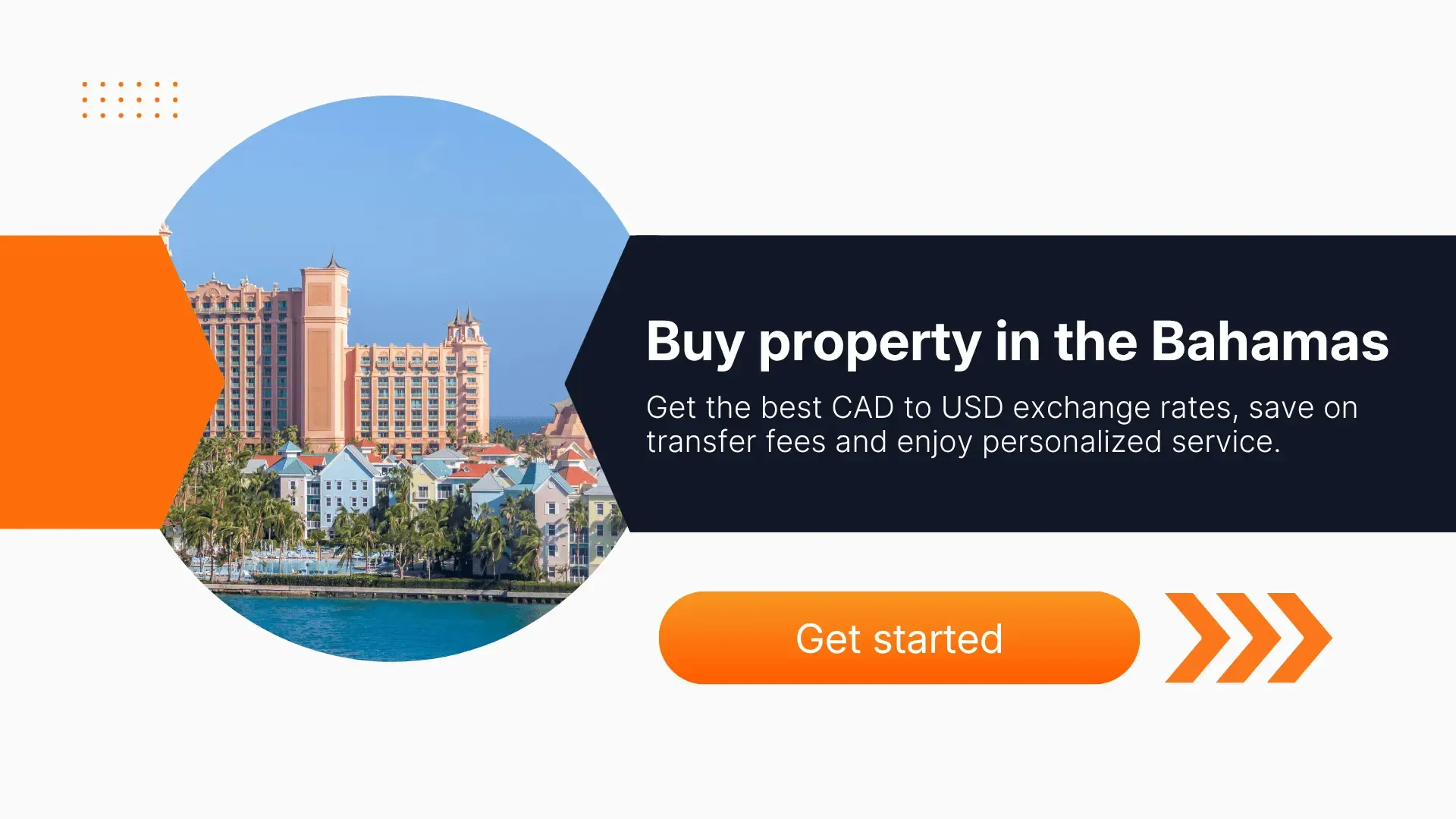 Promotional banner showing colorful waterfront buildings and tall resort towers in the Bahamas, with text reading ‘Buy property in the Bahamas. Get the best CAD to USD exchange rates, save on transfer fees and enjoy personalized service,’ alongside an orange ‘Get started’ button.