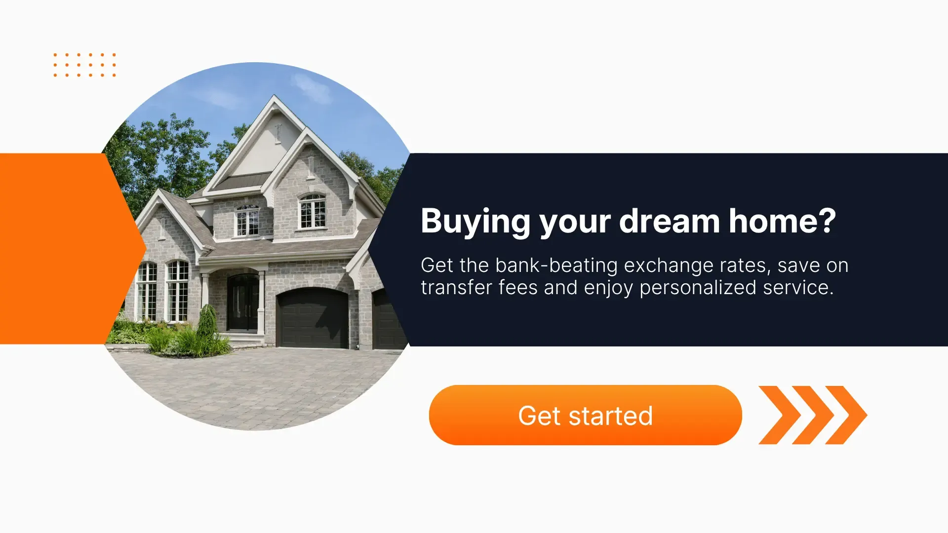 Promotional banner showing a modern stone house with a landscaped driveway, alongside text reading ‘Buying your dream home? Get the bank-beating exchange rates, save on transfer fees and enjoy personalized service,’ with an orange ‘Get started’ button.