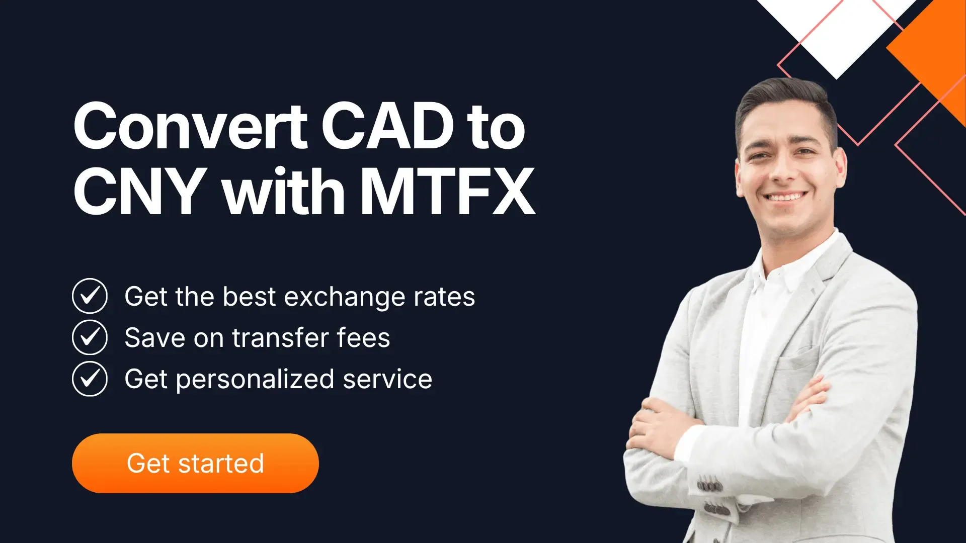 A banner with a dark background featuring a smiling man in a light grey blazer on the right. The text on the left reads “Convert CAD to CNY with MTFX” followed by three bullet points: “Get the best exchange rates,” “Save on transfer fees,” and “Get personalized service.” There is an orange “Get started” button below the bullet points.