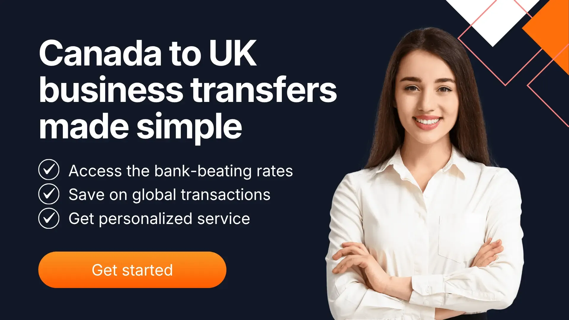 A promotional banner featuring a smiling businesswoman beside the text “Canada to UK business transfers made simple.” The banner highlights benefits like accessing bank-beating rates, saving on global transactions, and getting personalized service, with an orange “Get started” button below.