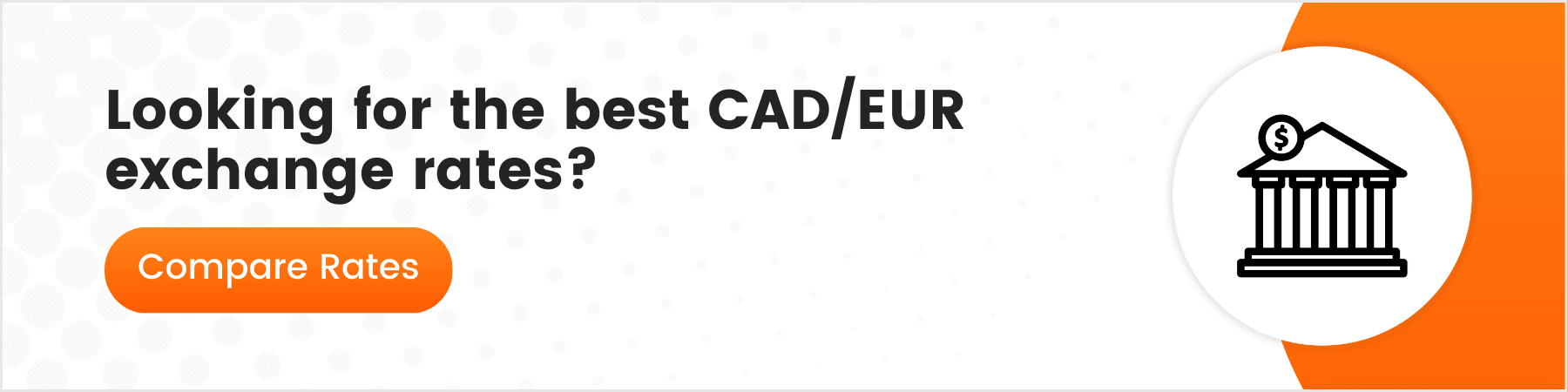 Banner with text 'Looking for the best CAD/EUR exchange rates?' and a bold orange 'Compare Rates' button, with a bank icon on the side.