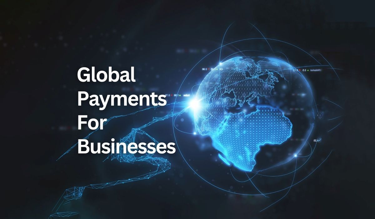 Digital rendering of a glowing globe with network lines and the text "Global Payments for Businesses," symbolizing international financial connectivity.